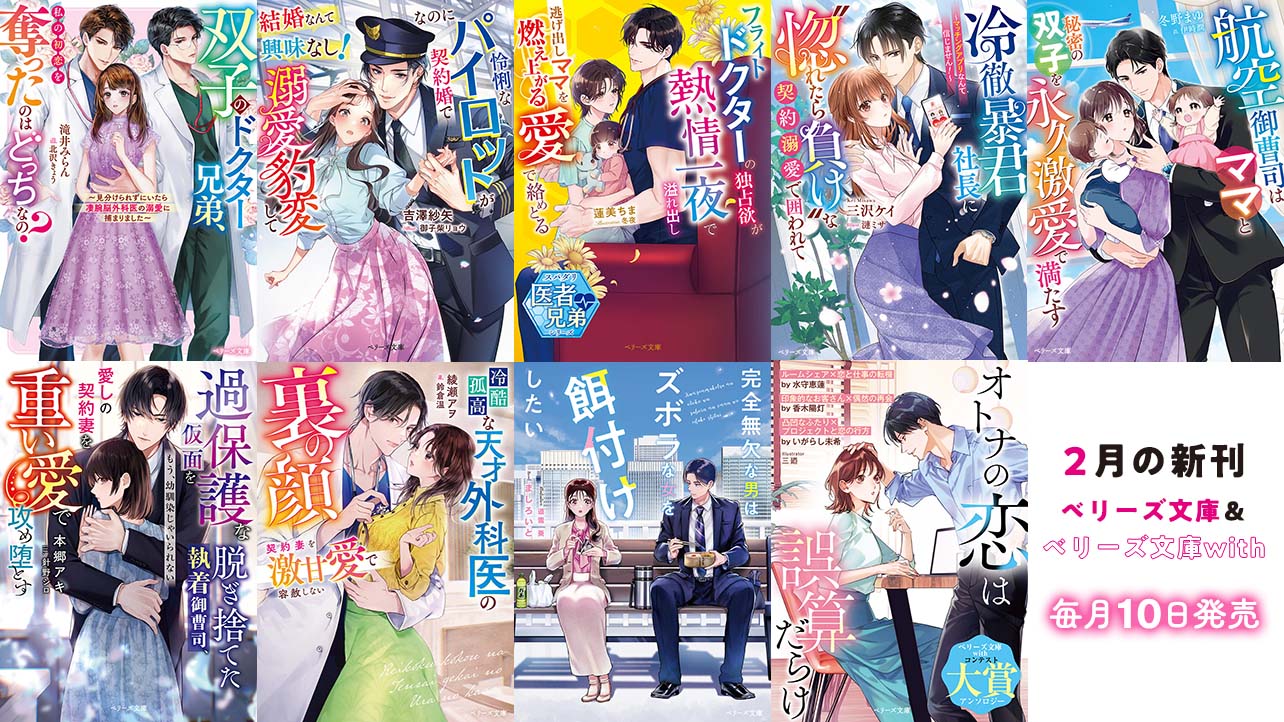 2月発売ベリーズ文庫＆ベリーズ文庫with 『双子のドクター兄弟、私の初恋を奪ったのはどっちなの？～見分けられずにいたら凄腕脳外科医の溺愛に捕まりました～』など全9作品！